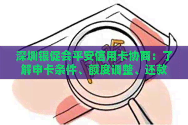 深圳银促会平安信用卡协商：了解申卡条件、额度调整、还款方式等全方位解答