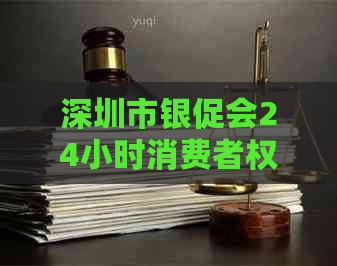 深圳市银促会24小时消费者权益保护热线：您的消费问题解决方案