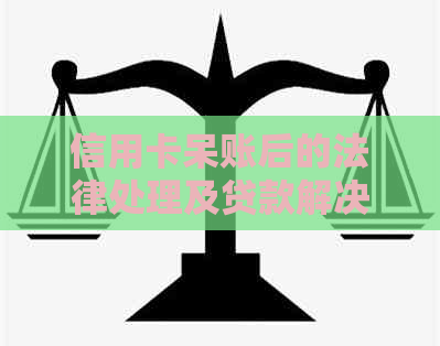 信用卡呆账后的法律处理及贷款解决方案