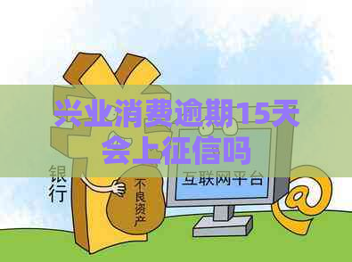 兴业消费逾期15天会上吗