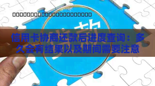 信用卡协商还款后进度查询：多久会有结果以及期间需要注意什么？