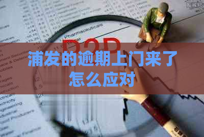 浦发的逾期上门来了怎么应对