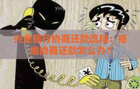 兴业银行协商还款流程：拒绝协商还款怎么办？