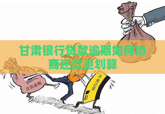 甘肃银行贷款逾期如何协商还款更划算
