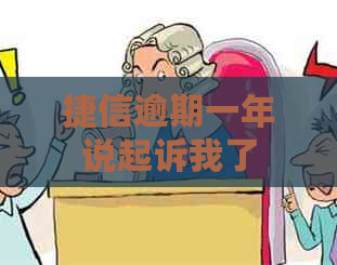 捷信逾期一年说起诉我了