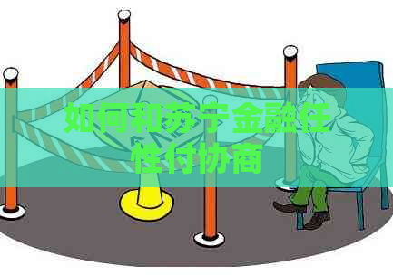 如何和苏宁金融任性付协商