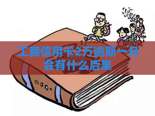 工商信用卡2万逾期一月会有什么后果