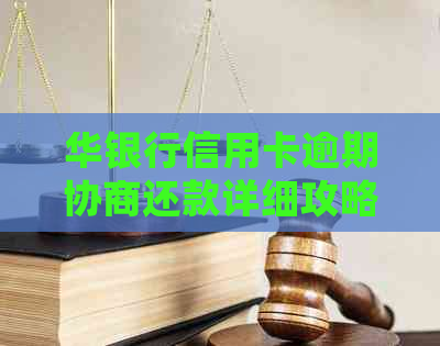 华银行信用卡逾期协商还款详细攻略