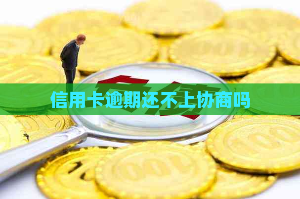 信用卡逾期还不上协商吗