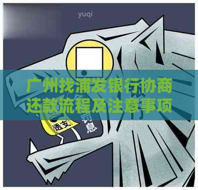 广州找浦发银行协商还款流程及注意事项