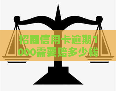 招商信用卡逾期1000需要赔多少钱