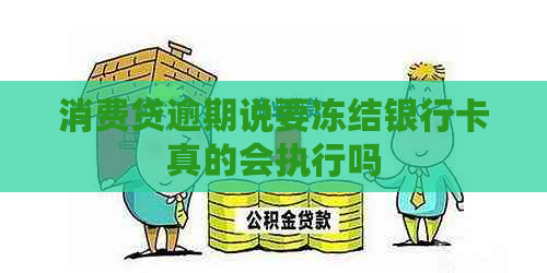 消费贷逾期说要冻结银行卡真的会执行吗