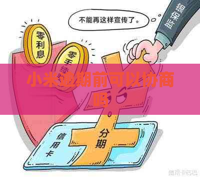 小米逾期前可以协商吗