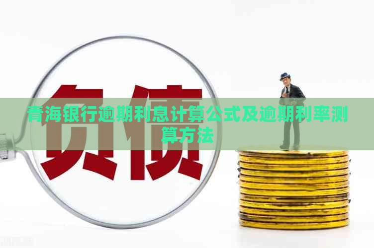 青海银行逾期利息计算公式及逾期利率测算方法