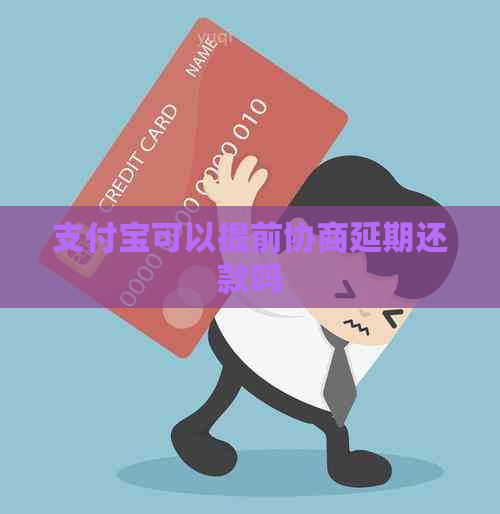 支付宝可以提前协商延期还款吗