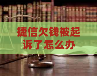 捷信欠钱被起诉了怎么办