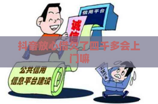 抖音放心借欠了四千多会上门嘛