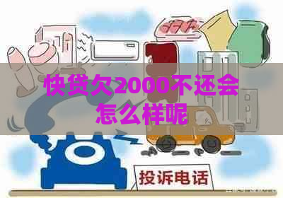 快贷欠2000不还会怎么样呢