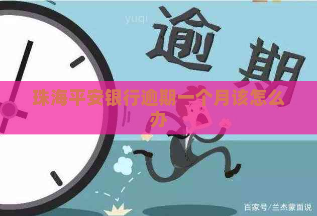 珠海平安银行逾期一个月该怎么办