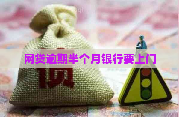 网贷逾期半个月银行要上门
