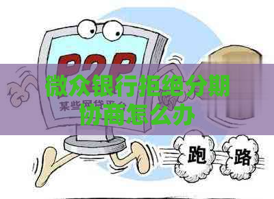 微众银行拒绝分期协商怎么办