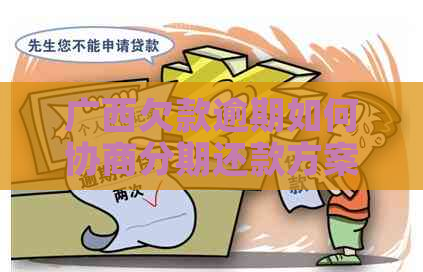 广西欠款逾期如何协商分期还款方案