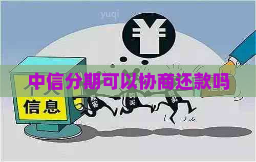 中信分期可以协商还款吗
