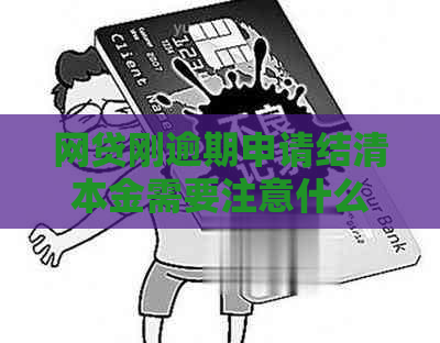 网贷刚逾期申请结清本金需要注意什么事项