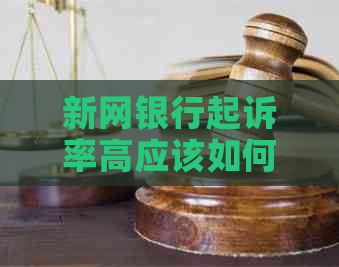 新网银行起诉率高应该如何解决