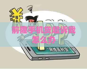 前隆手机贷起诉我怎么办