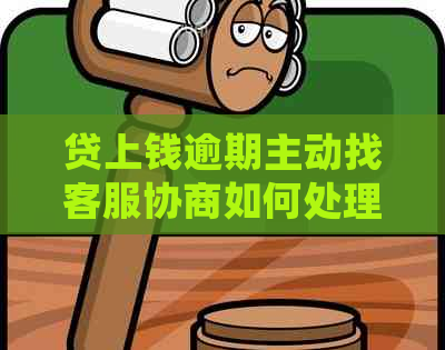 贷上钱逾期主动找客服协商如何处理