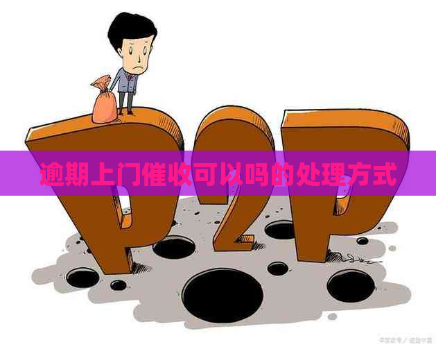 逾期上门可以吗的处理方式