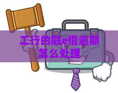 工行的融e借逾期怎么处理