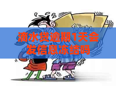 滴水贷逾期1天会发信息冻结吗