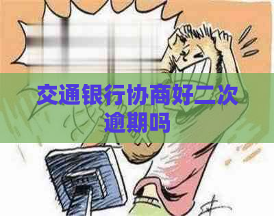 交通银行协商好二次逾期吗