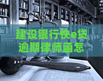 建设银行快e贷逾期律师函怎么