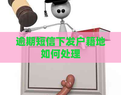 逾期短信下发户籍地如何处理