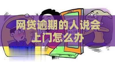 网贷逾期的人说会上门怎么办