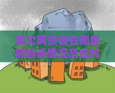 我欠网贷会在哪里被起诉情况及应对措施