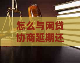 怎么与网贷协商延期还本金的钱呢