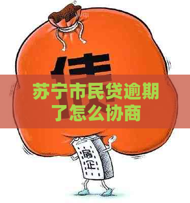 苏宁市民贷逾期了怎么协商
