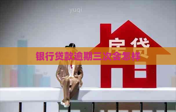 银行贷款逾期三次会怎样