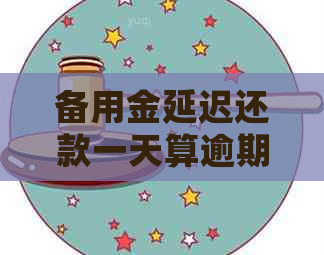 备用金延迟还款一天算逾期吗