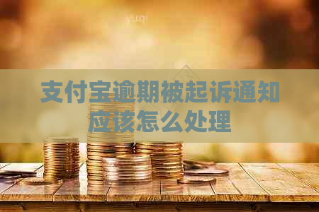 支付宝逾期被起诉通知应该怎么处理