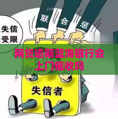 网贷逾期蓝海银行会上门吗