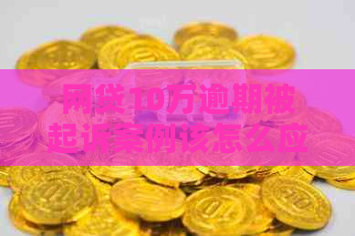 网贷10万逾期被起诉案例该怎么应对
