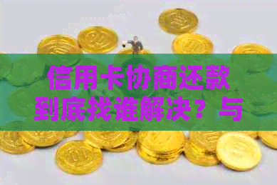 信用卡协商还款到底找谁解决？与银行协商还款方案及结果时间