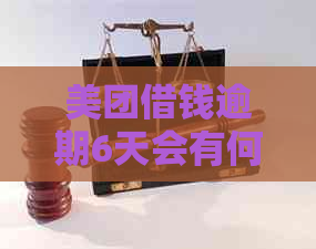 美团借钱逾期6天会有何后果