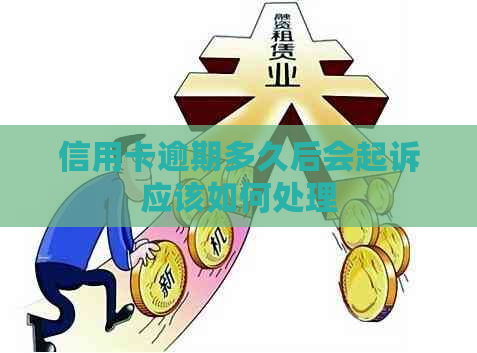 信用卡逾期多久后会起诉应该如何处理