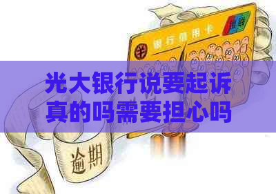 光大银行说要起诉真的吗需要担心吗